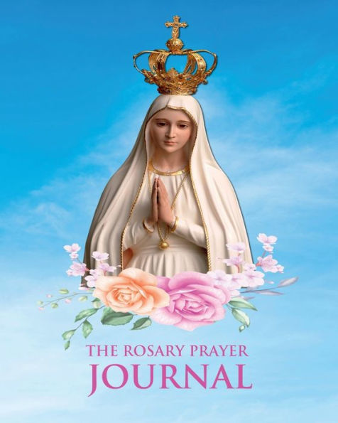 The Rosary Prayer Journal: A 3 Month To Pray Write down your prayer intentions and your thoughts and meditations on the Rosary. Includes instructions on how to pray the rosary. (Catholic Prayer Journals) With Beautiful Our Lady Of Fatima Cover Book