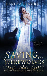 Title: Saving the Werewolves, Author: Kestra Pingree