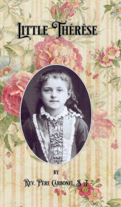 Title: Little Therese: The Life of Saint Therese of Lisieux for Children, Author: S.J. Rev. Pere J. Carbonel