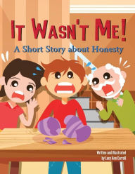 Title: It Wasn't Me!: A Short Story about Honesty. Funny Bedtime Storybook to Help You Teach Your Kid the Importance of Being Honest., Author: Lucy Ann Carroll