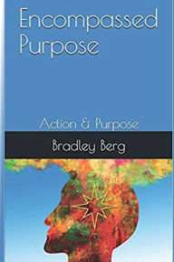 Title: Encompassed Purpose: Action and Purpose, Author: Bradley Berg