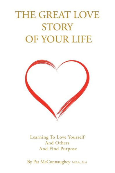 The Great Love Story of Your Life: Learning To Love Yourself And Others, And Find Purpose