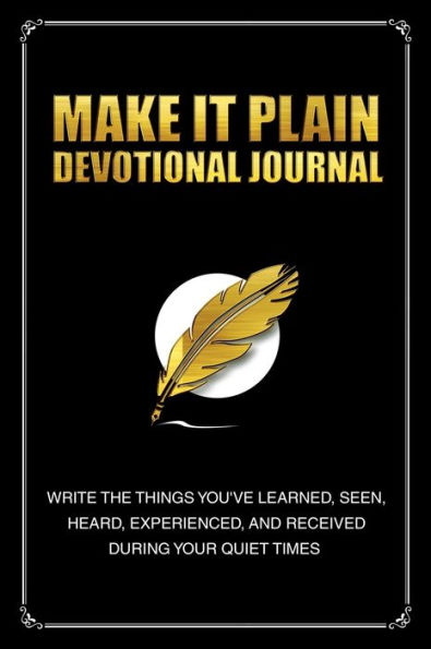 Make It Plain Devotional Journal: Write The Things You've Learned, Seen, Heard, and Received During Your Quiet Times