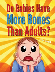 Title: Do Babies Have More Bones Than Adults?: Why Do We Hiccup? Crazy and Shocking Facts About Human Body That You Might Now Know., Author: Lucy Ann Carroll