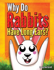 Title: Why Do Rabbits Have Long Ears?: How Do You Call a Baby Rabbit? Crazy and Shocking Facts About Rabbits That You Might Now Know., Author: Lucy Ann Carroll