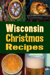 Title: Wisconsin Christmas Recipes: Holiday Recipes From Dairyland, Author: Laura Sommers