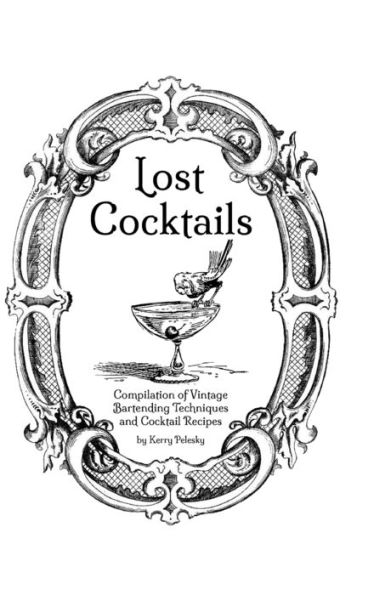 Lost Cocktails: Compilation of Vintage Bartending Techniques and Cocktail Recipes