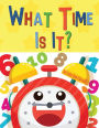 What Time Is It?: Fun & Easy Way to Teach Your Child to Tell Time - For Kids 1-5 Years Old