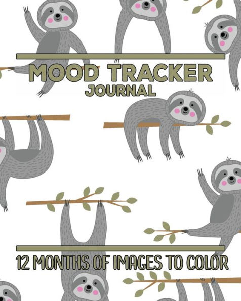 Cute Sloths Mood Tracker Journal: 12 Months of Images to Color, Mood Tracking Illustrations plus Daily Journaling Log, Cute Sloth Cover