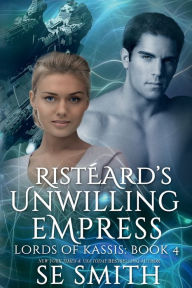 Title: Risteard's Unwilling Empress: Lords of Kassis Book 4, Author: S.E. Smith