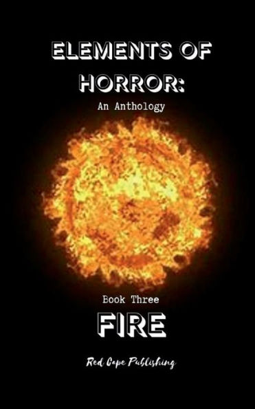 Elements of Horror Book Three: Fire: