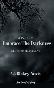Title: Embrace the Darkness and Other Stories, Author: P. J. Blakey-novis