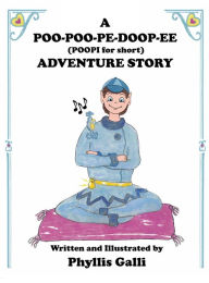Title: A POO-POO-PE-DOOP-EE (POOPI for short) ADVENTURE STORY, Author: Phyllis Galli