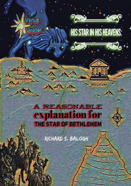 His Star in His Heavens: A reasonable explanation for the Star of Bethlehem