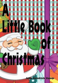 Title: A Little Book of Christmas - Illustrated, Author: John Kendrick Bangs