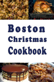 Title: Boston Christmas Cookbook: Delicious Holiday Recipes From Bean Town, Author: Laura Sommers