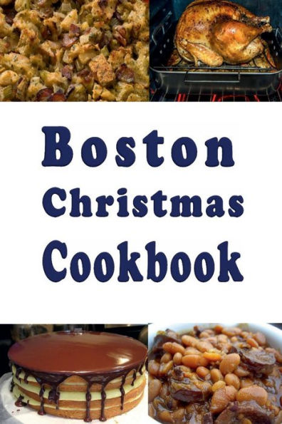 Boston Christmas Cookbook: Delicious Holiday Recipes From Bean Town