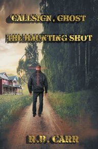 Title: Callsign Ghost: The Haunting Shot, Author: R.B Carr