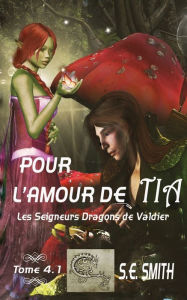 Title: Pour l'amour de Tia: Les Seigneurs Dragons de Valdier Tome 4.1, Author: S. E. Smith