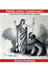 Title: Pre-Slavery Christianity: It Was Never The White Man's Religion:, Author: Dante Fortson