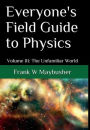 Everyone's Field Guide to Physics: Volume III: The Unfamiliar World