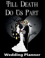 Title: Till Death Do Us Part Wedding Planner: Halloween Day of the Dead Theme, Author: Goth Girl Planners