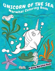 Title: Unicorn Of The Sea Narwhal Coloring Book: A Wally Narwhal Book, Author: Jade Devereaux