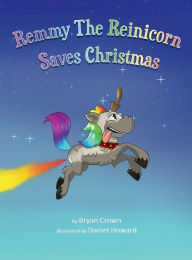 Title: Remmy The Reinicorn Saves Christmas, Author: Bryan Crown
