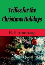 Title: Trifles for the Christmas Holidays, Author: H. S. Armstrong