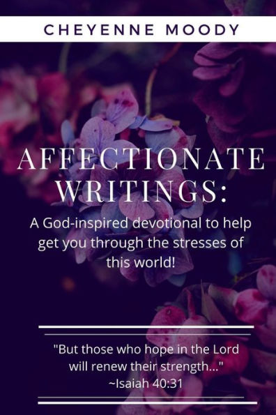 Affectionate Writings: A God-inspired devotional to help get you through the stresses of this world.