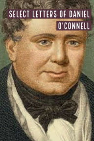 Title: Select Letters of Daniel O'Connell, Author: Daniel O'Connell