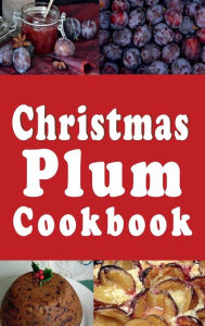 Title: Christmas Plum Cookbook: Holiday Sugar Plums, Plum Pudding and Other Plum Recipes, Author: Laura Sommers