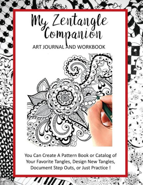 My Zen Tangle Companion Art Journal and Workbook: You Can Create A Pattern Book or Catalog of Your Favorite Tangles, Design New Tangles, Document Step Outs, or Just Pract