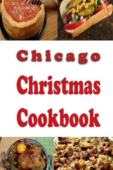 Chicago Christmas Cookbook: Delicious Holiday Recipes From the Windy City