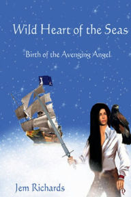 Title: Wild Heart Of The Seas: Birth of the Avenging Angel:Book 1 of Wild Heart Series, Author: Jem Richards