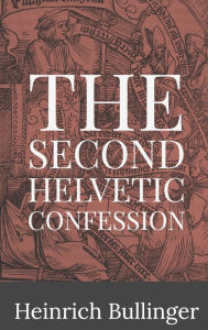 Title: The Second Helvetic Confession, Author: Heinrich Bullinger