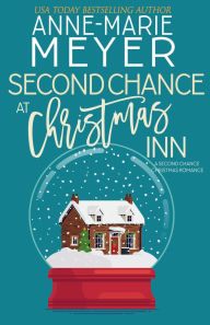 Title: Second Chance at Christmas Inn: A Sweet Second Chance Christmas Romance, Author: Anne-Marie Meyer