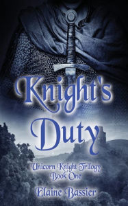 Title: Knight's Duty: Unicorn Knight Trilogy: Book One, Author: Elaine Bassier