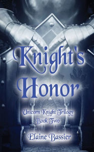 Title: Knight's Honor: Unicorn Knight Trilogy: Book Two, Author: Elaine Bassier