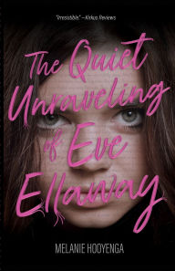 Title: The Quiet Unraveling of Eve Ellaway, Author: Melanie Hooyenga