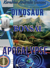Title: Dinosaur Bonsai Apocalypse: Dinosaur Extinction Due to Bonsai Effect, Moon Swap, Ice Age, Volcanic Eruptions, asteroid Impact, Author: Keredine Andrade Ganom