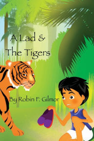 Title: A Lad & the Tigers, Author: Robin F. Gilmor