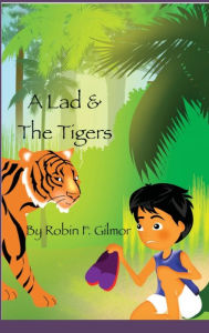 Title: A Lad & the Tigers, Author: Robin F. Gilmor