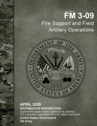 Title: Field Manual FM 3-09 Fire Support and Field Artillery Operations April 2020, Author: United States Government Us Army