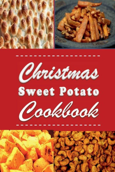 Christmas Sweet Potato Cookbook: Candied Yams, Casserole and Many More Holiday Recipes