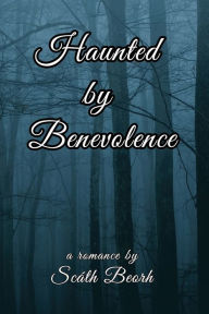 Title: Haunted by Benevolence, Author: Scath Beorh