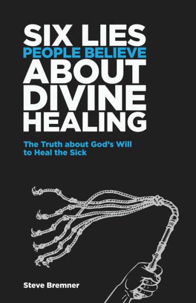 6 Lies People Believe About Divine Healing: The Truth About God's Will To Heal The Sick