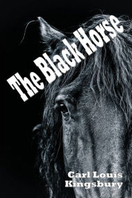 Title: The Black Horse (Illustrated), Author: Carl Louis Kingsbury