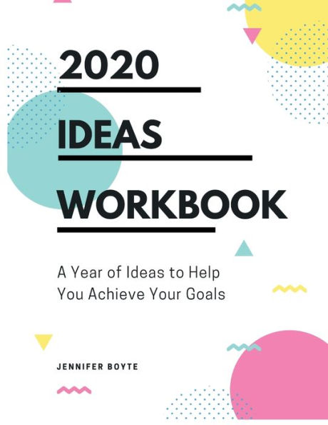 2020 - Ideas Workbook: A Year of to Help You Achieve Your Goals