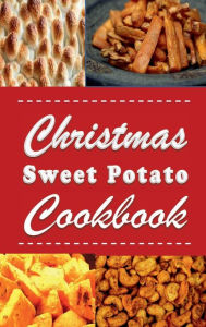 Title: Christmas Sweet Potato Cookbook: Candied Yams, Sweet Potato Casserole and Many More Holiday Recipes, Author: Laura Sommers